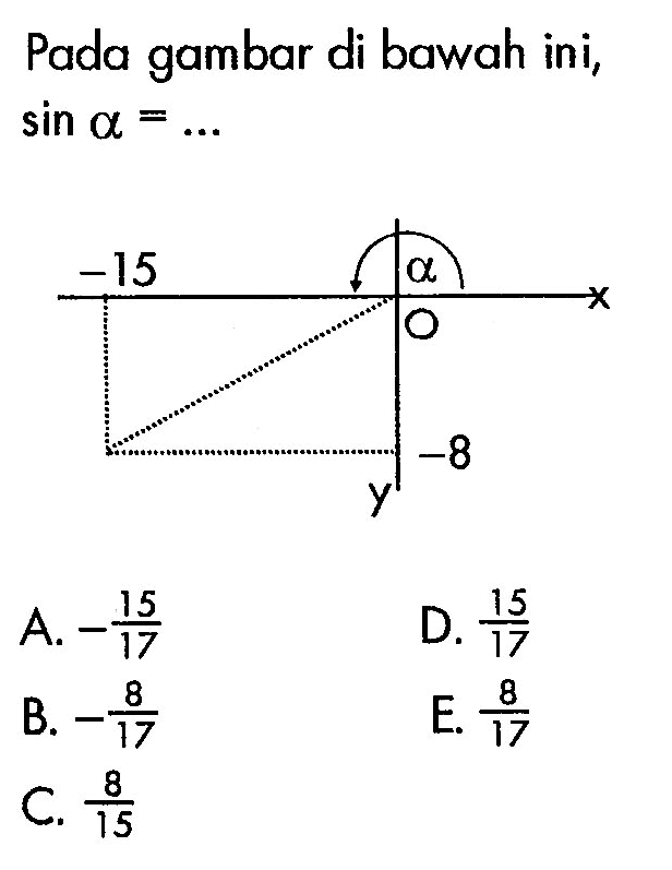 Pada gambar di bawah ini,  sin a =.... A.  -15/17 D.  15/17 B.  -8/17 E.  8/17 C.  8/15 