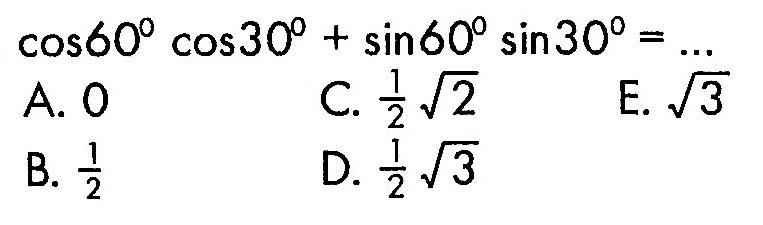 cos 60 cos 30+sin 60 sin 30=.... 