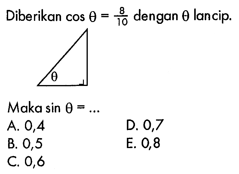 Diberikan  cos theta=8/10  dengan  theta  lancip.Maka  sin theta=.... 