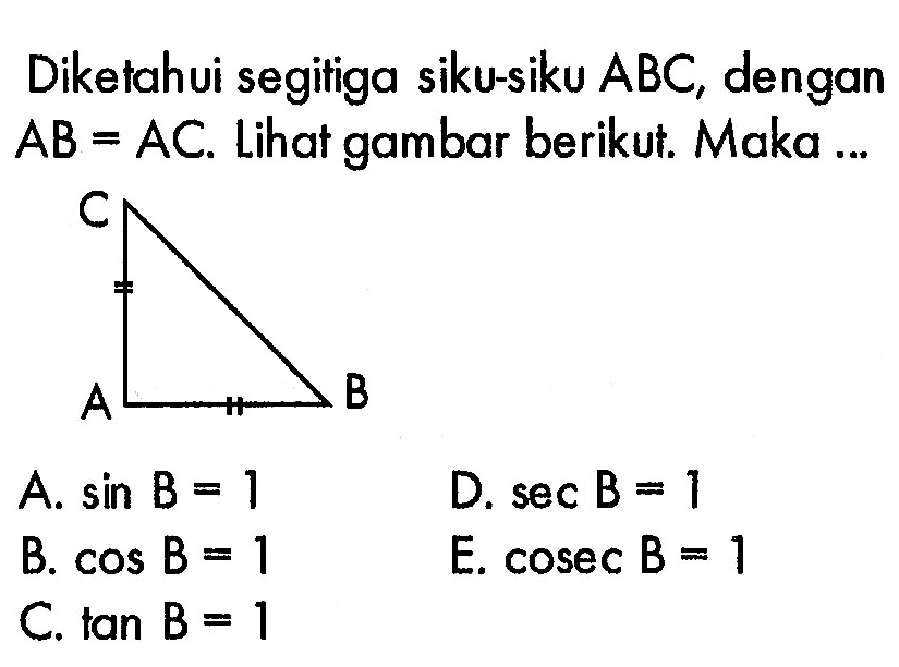 Diketahui segitiga siku-siku ABC, dengan AB=AC. Lihat gambar berikut. Maka ...