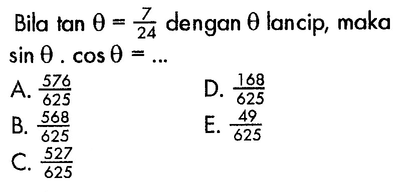 Bila  tan theta=7/24  dengan theta lancip, maka sin theta.cos theta=... 