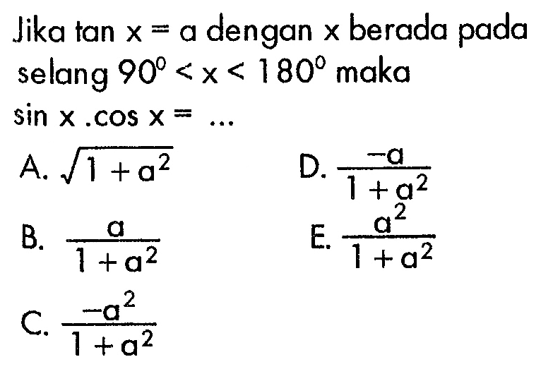 Jika tan x=a dengan x berada pada selang 90<x<180 maka sin x.cos x=... 