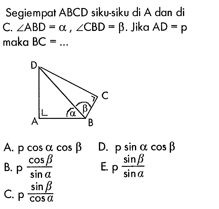 Segiempat ABCD siku-siku di A dan di C. sudut ABD=a, sudut CBD=b. Jika AD=p  maka BC=...  