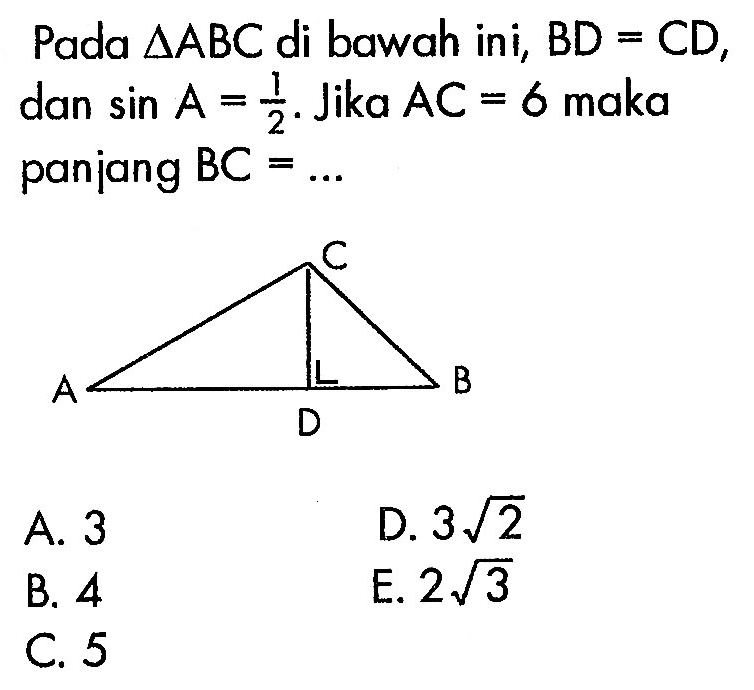 Pada segitiga ABC di bawah ini, BD=CD, dan sin A=1/2. Jika AC=6 maka panjang BC=...