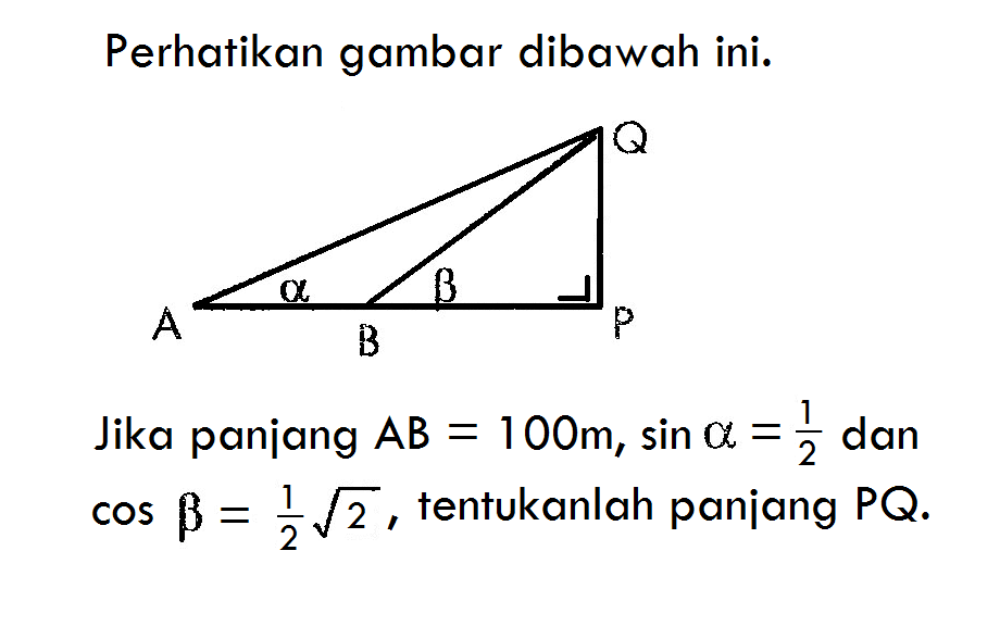 perhatikan gambar dibawah ini. Jika paniang AB=100 m, sin a=1/2  dan cos b=1/2 akar(2), tentukanlah paniang PQ.