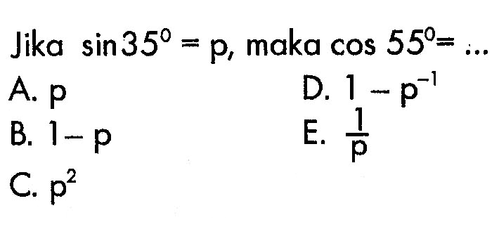 Jika  sin 35=p , maka  cos 55=.... 