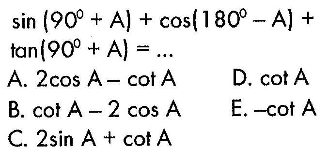 sin (90+A)+cos(180-A)+ tan (90+A)=....