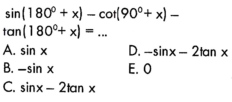 sin(180+x)-cot(90+x)-tan(180+x)=...