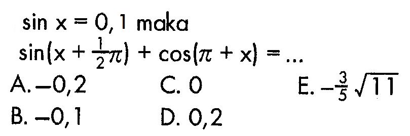 sin x=0,1 maka sin(x+1/2 pi)+cos(pi+x)=....