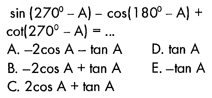 sin(270-A)-cos(180-A)+cot(270-A)= ...