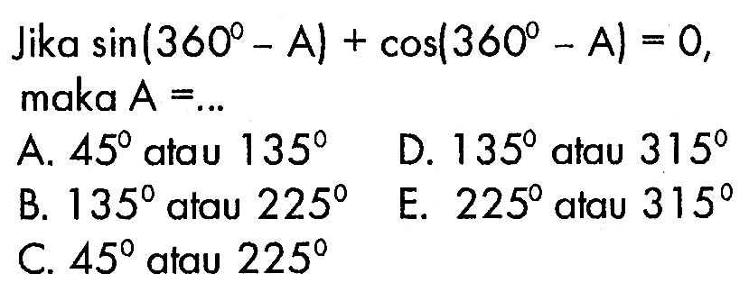 Jika sin(360-A)+cos(360-A)=0, maka A=...