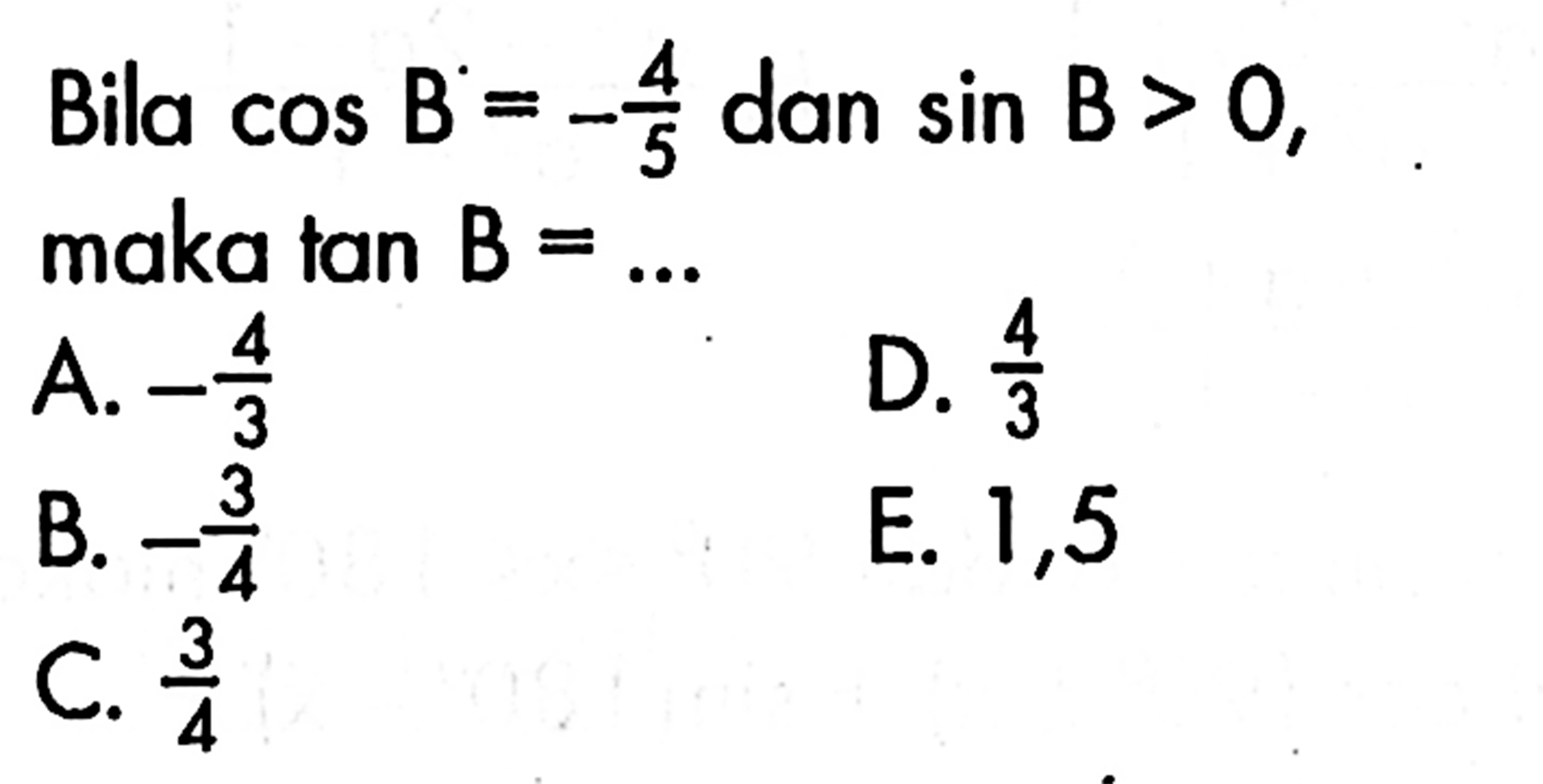 Bila cos B=-4/5 dan sin B>0, maka tan B= ....