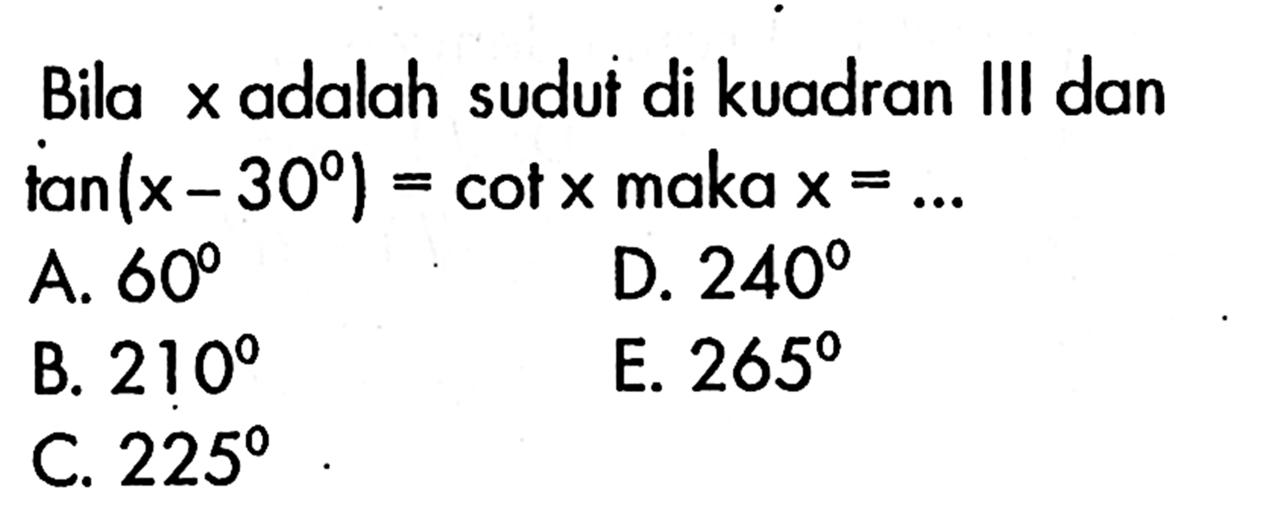 Bila x adalah sudut di kuadran III dan tan(x-30)=cot x maka x=.... 