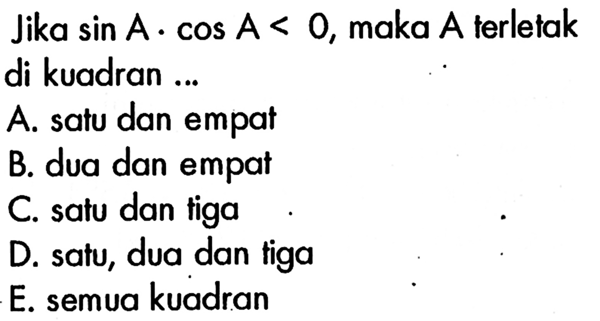 Jika  sin A.cos A<0, maka  A  terletak di kuadran...