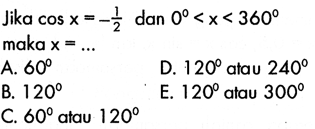 Jika cos x=-1/2 dan 0<x<360 maka x= ...