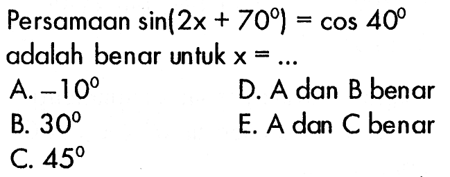 Persamaan sin(2x+70)= cos 40 adalah benar untuk x = 