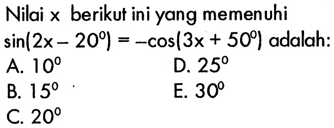 Nilai x berikut ini yang memenuhi sin(2x-20)=-cos(3x+50) adalah: 