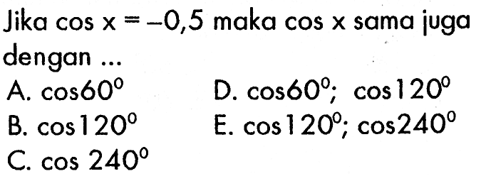 Jika cos x=-0,5 maka cos x sama juga dengan...