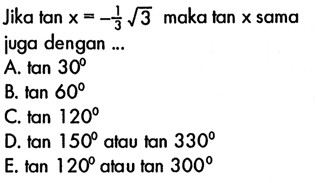 Jika tan x=-(1/3) akar(3) maka tan x sama juga dengan ...