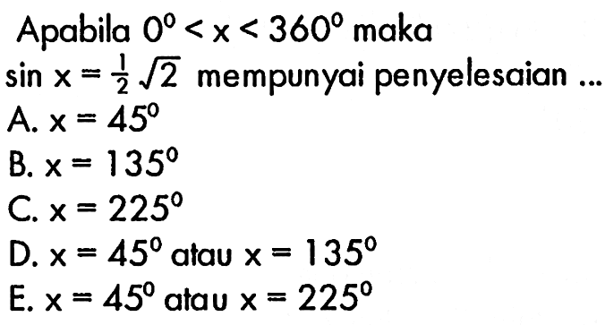 Apabila 0<x<360 maka sin x=1/2 akar(2) mempunyai penyelesaian ...