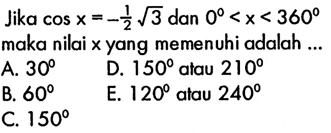 Jika cos x=-1/2 akar(3) dan 0<x<360 maka nilai x yang memenuhi adalah...