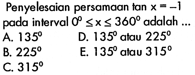 Penyelesaian persamaan tan x=-1 pada interval 0<=x<=360 adalah...