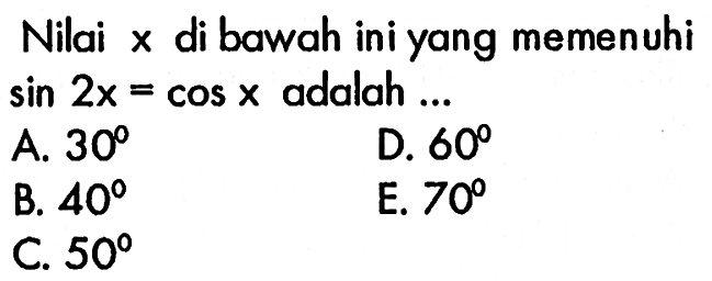 Nilai x di bawah ini yang memenuhi sin 2x=cos x adalah... 