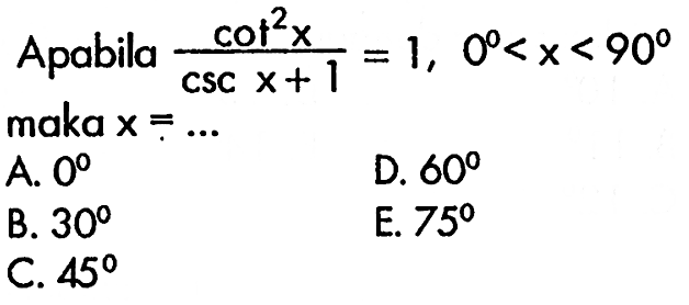 Apabila cot^2(x)/(csc x+1)=1, 0<x<90 maka x=... 