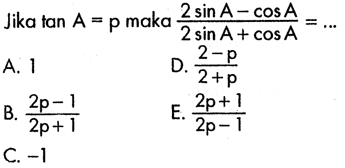 Jika tan A=p maka (2 sin A-cos A)/(2 sin A+cos A)=... 