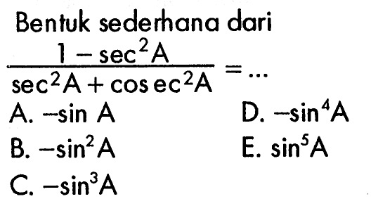 Bentuk sederhana dari(1-sec^2 A)/(sec^2 A+cosec^2 A)=...