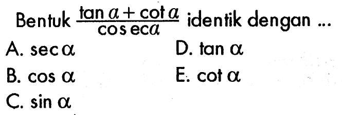 Bentuk (tan a+cot a)/cosec a identik dengan ...