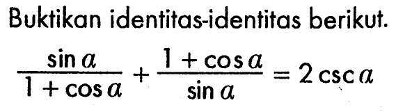 Buktikan identitas-identitas berikut.sin a/(1+cos a)+(1+cos a)/sin a=2 csc a