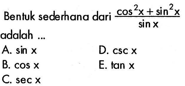 Bentuk sederhana dari  (cos^2 x+sin^2 x)/(sin x)  adalah ...
