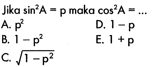 Jika sin^2 A=p maka cos^2 A=...