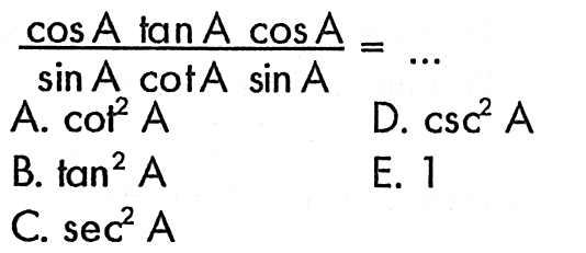 (cos A tan A cos A)/(sin A cot A sin A)=