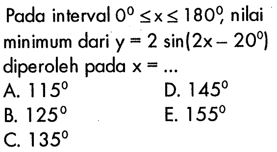 Pada interval 0<=x<=180 ,nilai minimum dari y=2sin(2x-20) diperoleh pada x=... 