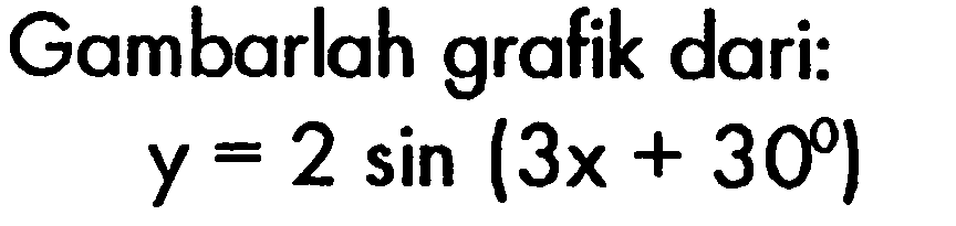 Gambarlah grafik dari: y=2sin(3x+30)