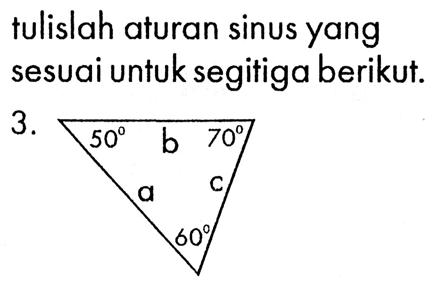 tulislah aturan sinus yang sesuai untuk segitiga berikut. 3. 50 b 70 a c 60