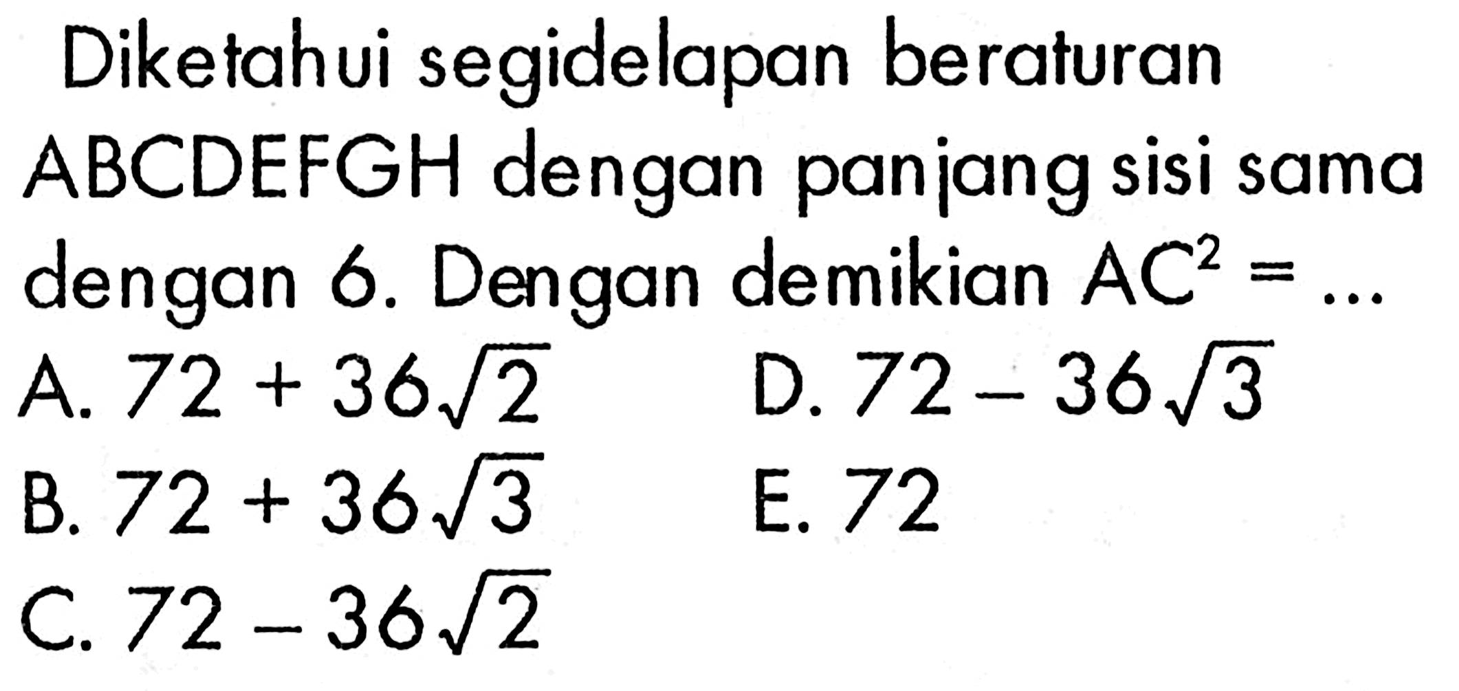 Diketahui segidelapan beraturan ABCDEFGH dengan panjang sisi sama dengan 6. Dengan demikian  AC^2=...