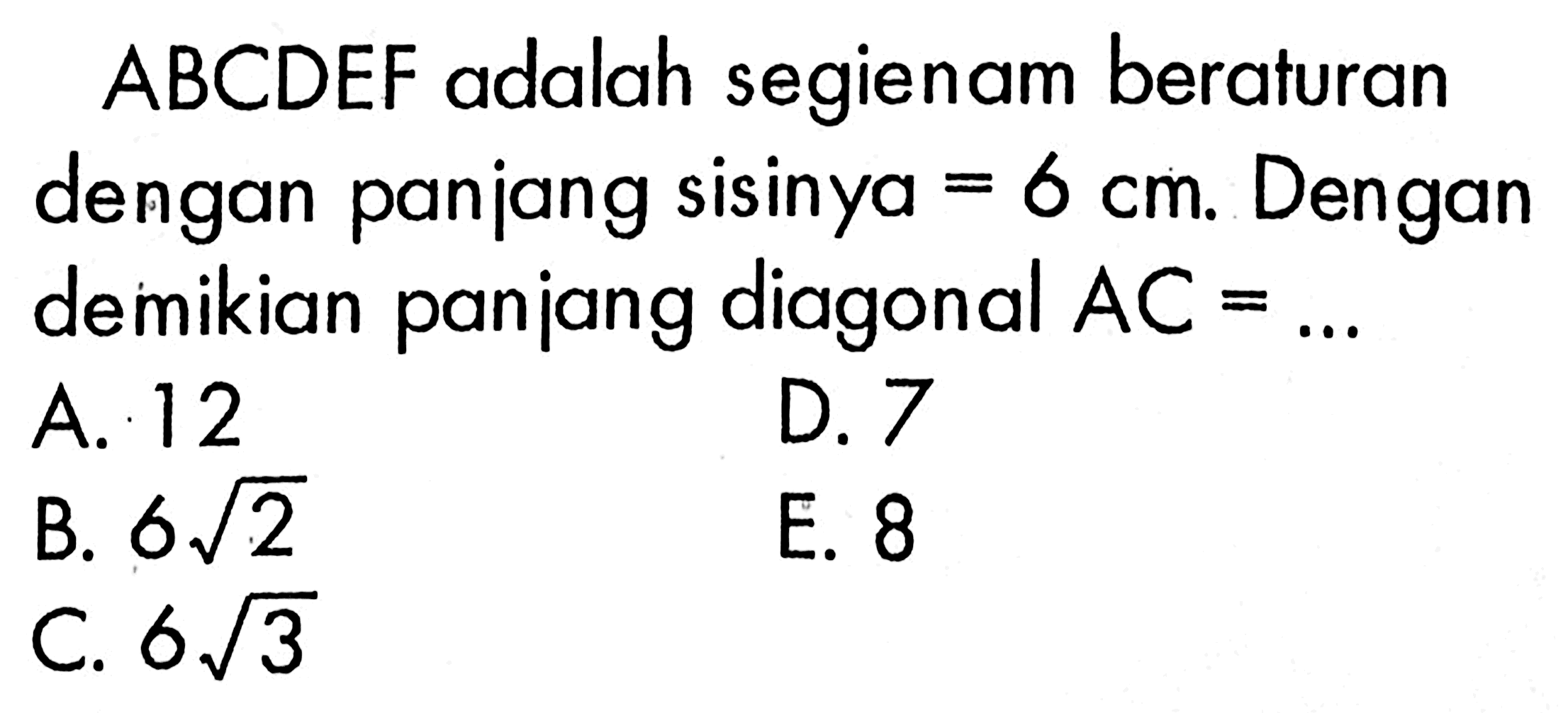 ABCDEF adalah segienam beraturan dengan panjang sisinya=6 cm. Dengan demikian panjang diagonal AC=...
