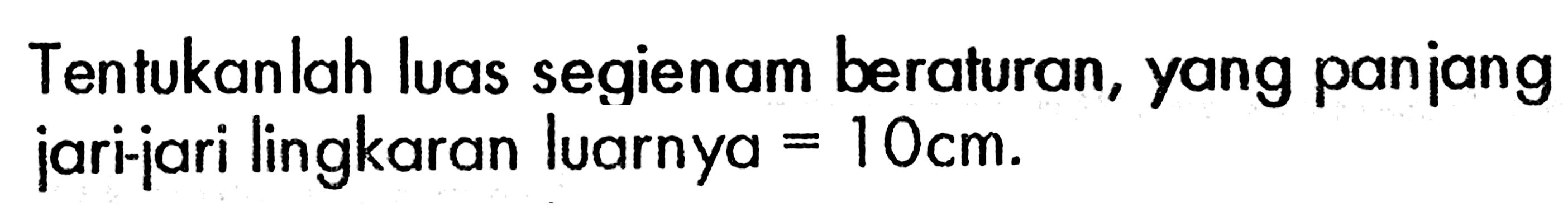 Tentukanlah luas segienam beraturan, yang panjang jari-jari lingkaran luarnya=10 cm.