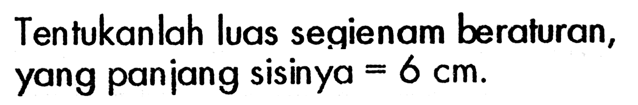 Tentukanlah luas segienam beraturan, yang panjang sisinya=6 cm.