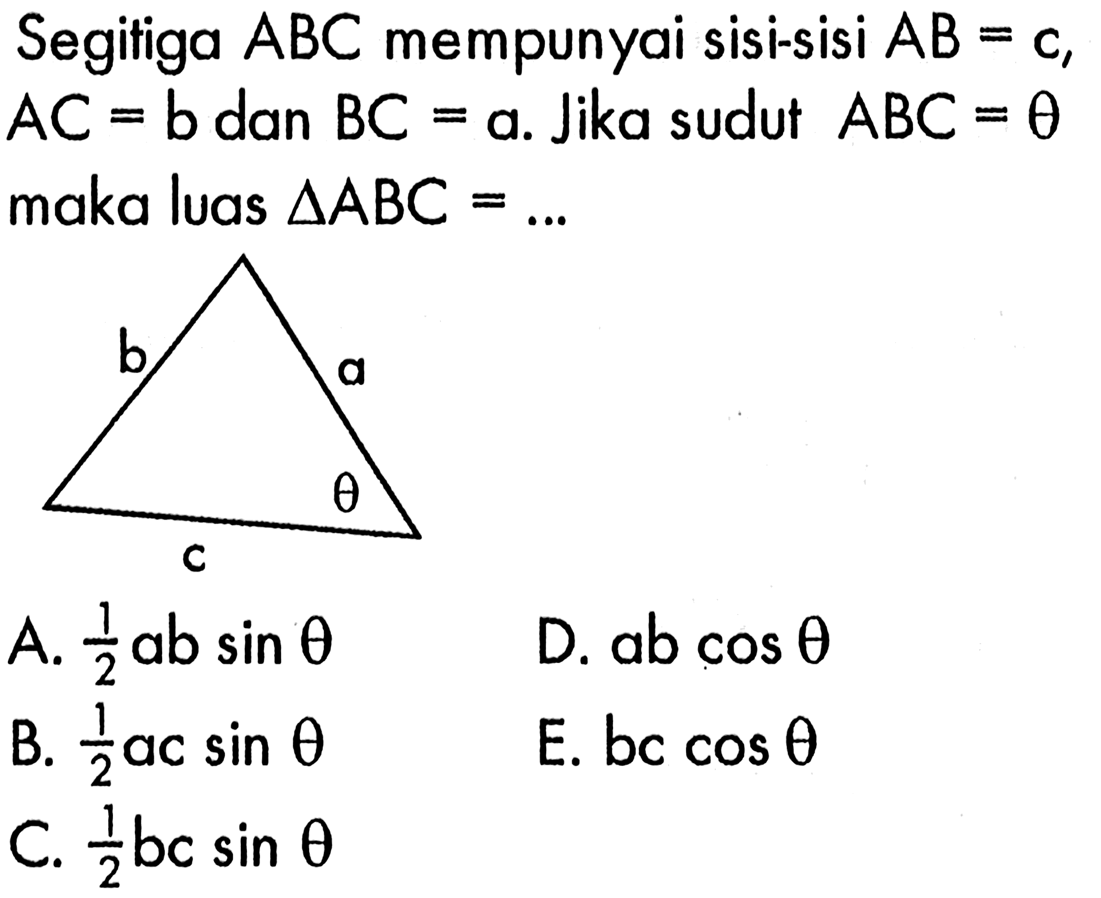 Segitiga ABC mempunyai sisi-sisi AB=c,  AC=b dan BC=a. Jika sudut ABC=theta maka luas segitiga ABC=... 