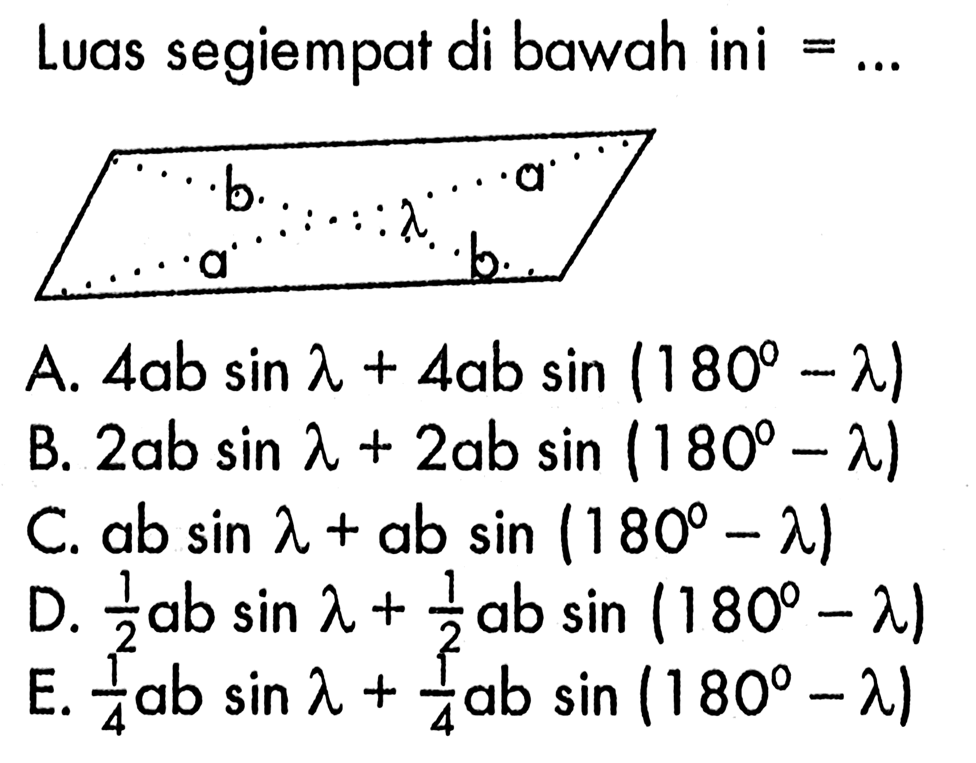 Luas segiempat di bawah ini =....A. 4absin lambda+4absin(180-lambda)B. 2absin lambda+2absin(180-lambda)C. absin lambda+absin(180-lambda)D. 1/2 absin lambda+1/2 absin(180-lambda)E. 1/4 absin lambda+1/4 absin(180-lambda)