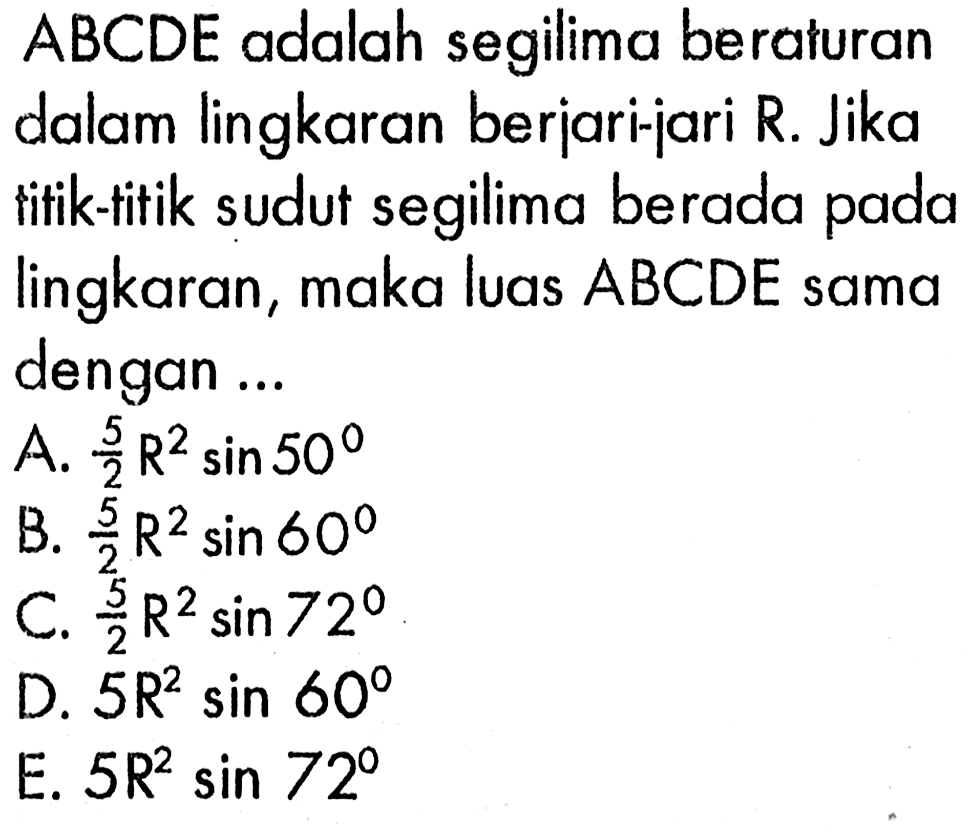 ABCDE adalah segilima beraturan dalam lingkaran beriari-jari R. Jika titik-titik sudut segilima berada pada lingkaran, maka luas  ABCDE sama dengan ...