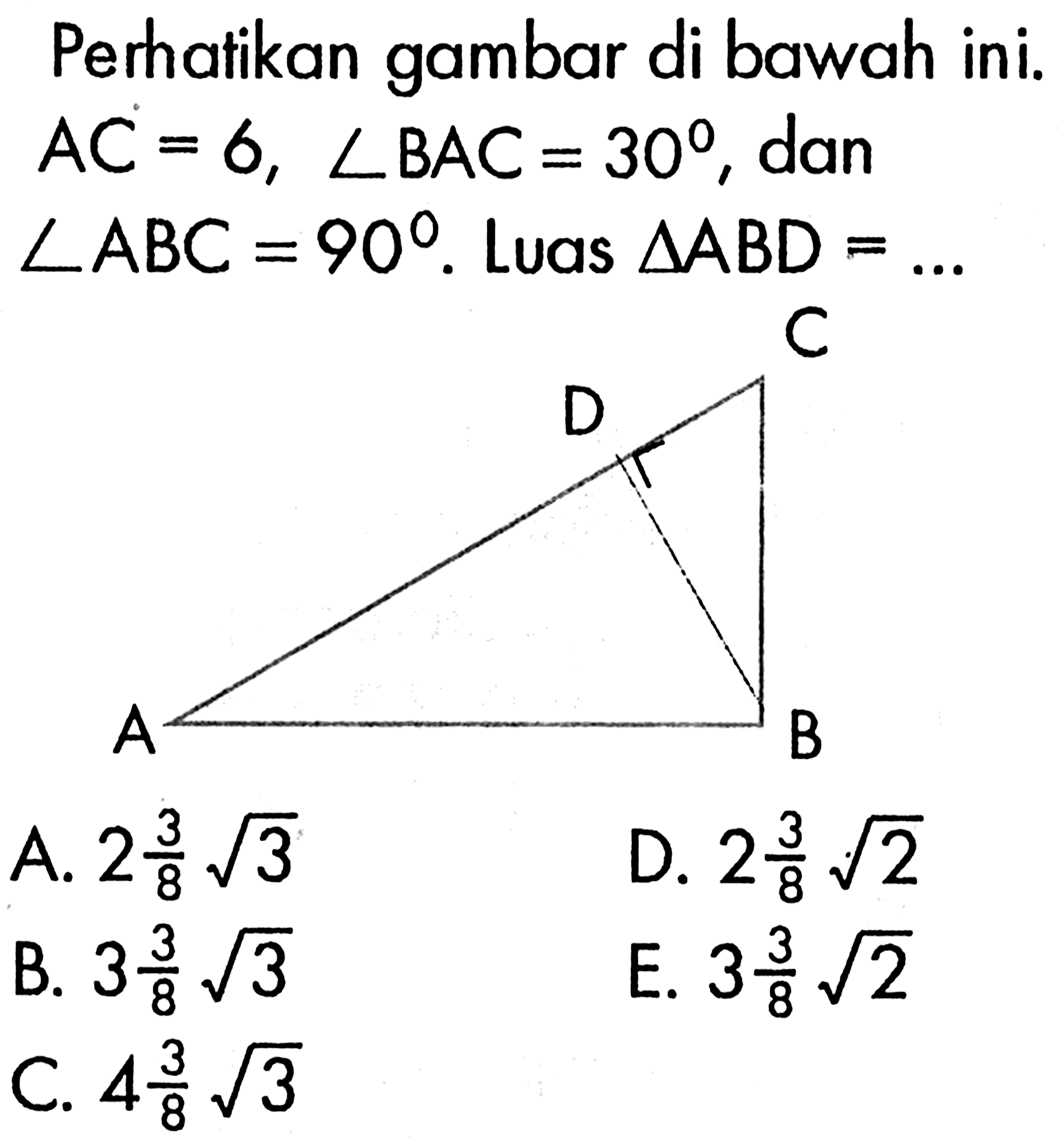 Perhatikan gambar di bawah ini. AC = 6, sudut BAC = 30, dan sudut ABC = 90. Luas segitiga ABD = ..C D A B