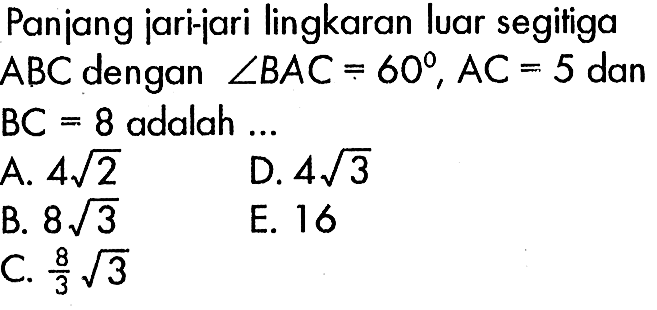 Panjang jari-jari lingkaran luar segitiga ABC dengan sudut BAC=60, AC=5 dan BC=8 adalah ....