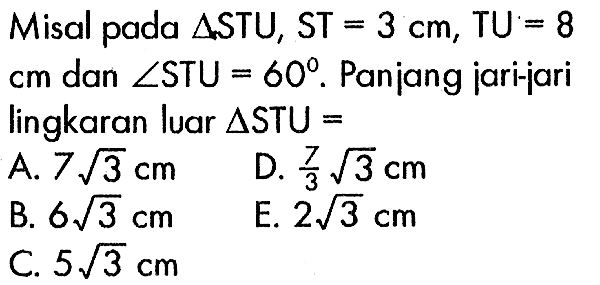 Misal pada  segitiga segitiga STU, ST=3 cm, TU=8 cm dan sudut STU=60. Panjang jari-jari lingkaran luar segitiga STU= 