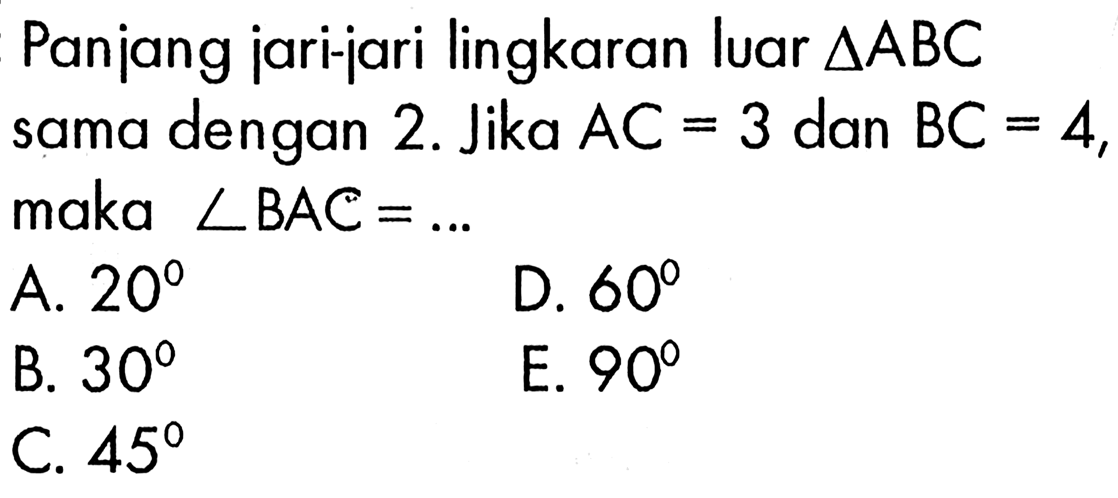 Panjang jari-jari lingkaran luar segitiga ABC sama dengan 2. Jika AC=3 dan BC=4, maka sudut BAC=... 