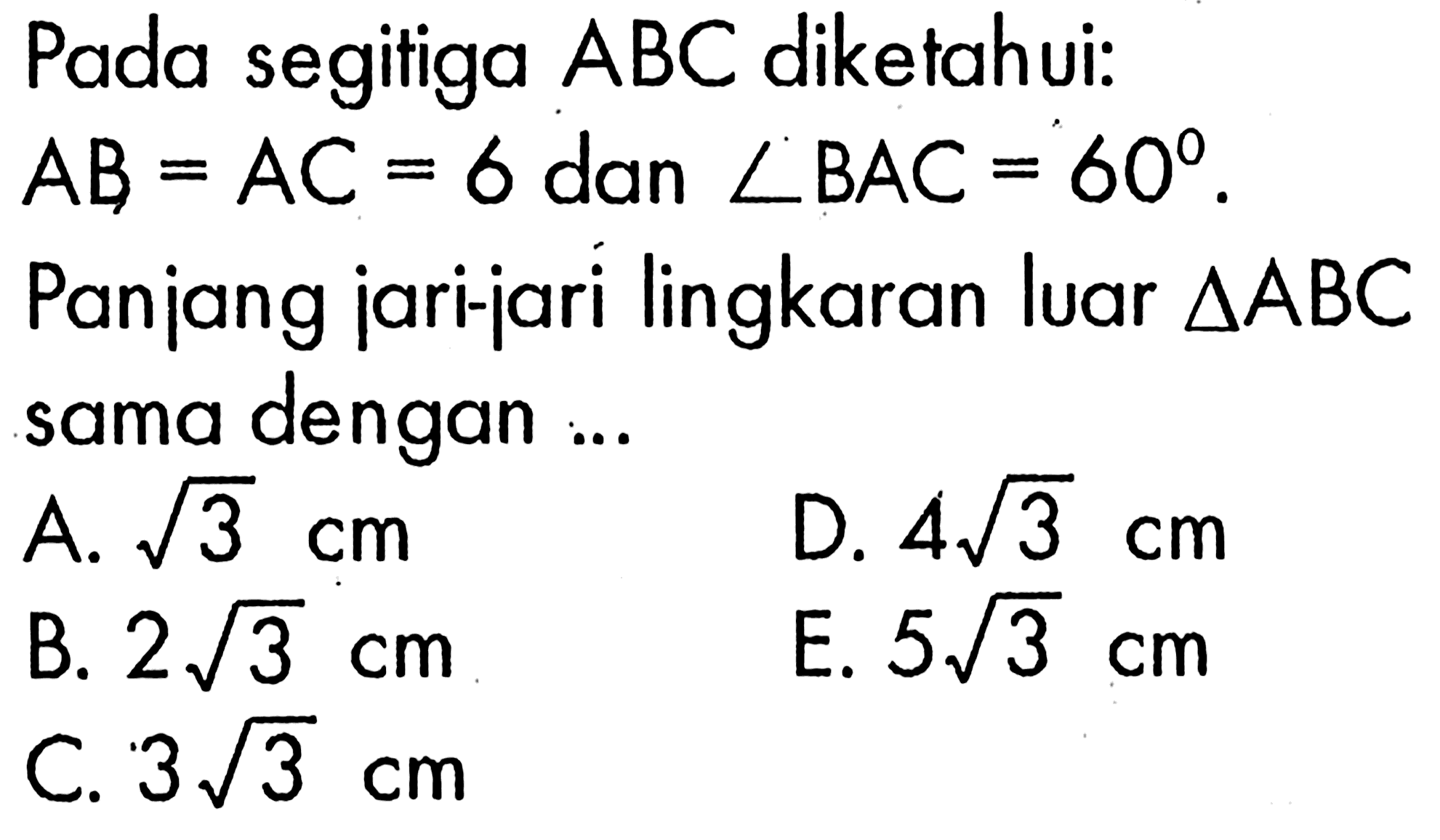 Pada segitiga  ABC diketahui: AB=AC=6 dan sudut BAC=60. Panjang jari-jari lingkaran luar segitiga ABC sama dengan...